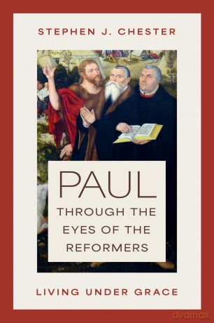Paul Through the Eyes of the Reformers: Living Under Grace - Stephen J Chester [KSIĄŻKA]