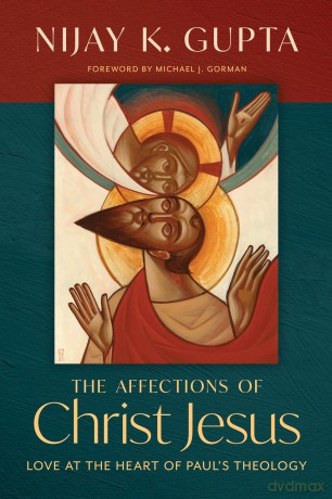 The Affections of Christ Jesus: Love at the Heart of Paul's Theology - Nijay K Gupta [KSIĄŻKA]
