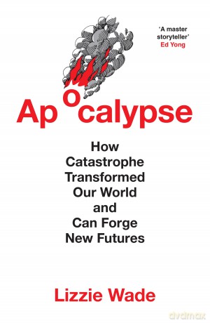 Apocalypse: An astonishing new history of humanity through catastrophes - Lizzie Wade [KSIĄŻKA]