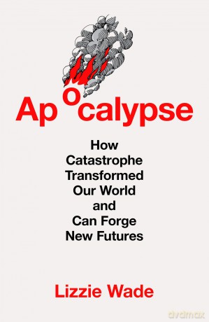 Apocalypse: An astonishing new history of humanity through catastrophes - Lizzie Wade [KSIĄŻKA]