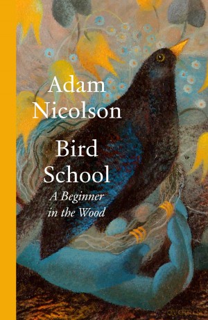 Bird School: A Beginner in the Wood - a profound and philosophical exploration of the birds all around us by bestselling and prize-winning author of the natural world - Adam Nicolson [KSIĄŻKA]