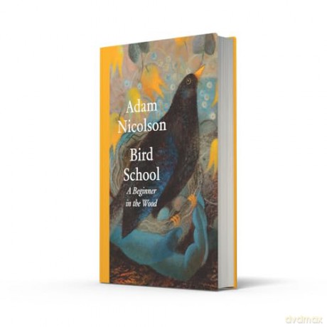 Bird School: A Beginner in the Wood - a profound and philosophical exploration of the birds all around us by bestselling and prize-winning author of the natural world - Adam Nicolson [KSIĄŻKA]
