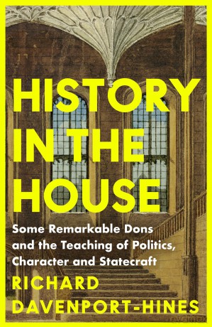 History in the House: Some Remarkable Dons and the Teaching of Politics, Character and Statecraft - Richard Davenport-Hines [KSIĄŻKA]