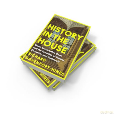 History in the House: Some Remarkable Dons and the Teaching of Politics, Character and Statecraft - Richard Davenport-Hines [KSIĄŻKA]