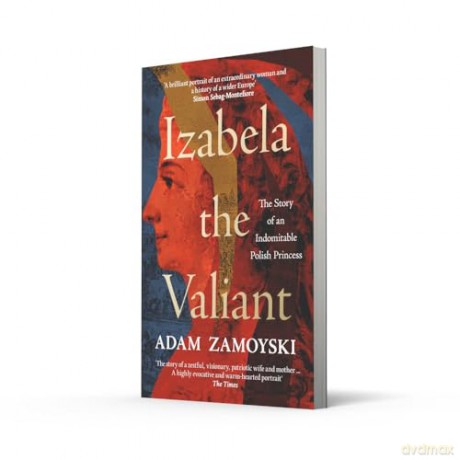 Izabela the Valiant: The Story of an Indomitable Polish Princess - Adam Zamoyski [KSIĄŻKA]