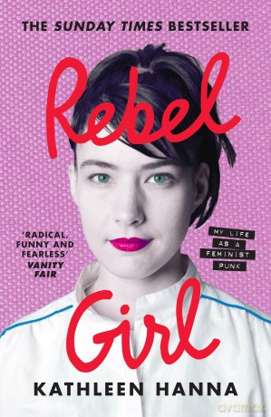 Rebel Girl: the explosive new memoir from Bikini Kill's Kathleen Hanna is an instant Sunday Times bestseller - Kathleen Hanna [KSIĄŻKA]