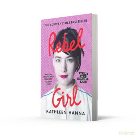 Rebel Girl: the explosive new memoir from Bikini Kill's Kathleen Hanna is an instant Sunday Times bestseller - Kathleen Hanna [KSIĄŻKA]
