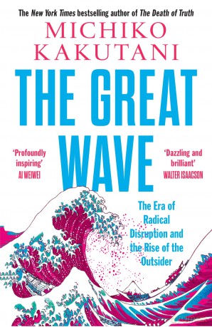 The Great Wave: The Era of Radical Disruption and the Rise of the Outsider - Michiko Kakutani [KSIĄŻKA]