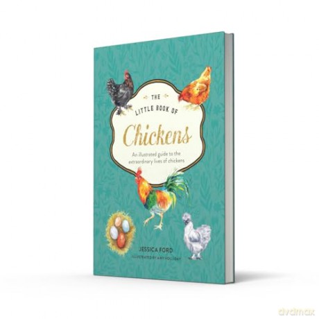 The Little Book of Chickens: An illustrated guide to the extraordinary lives of chickens - Jessica Ford [KSIĄŻKA]