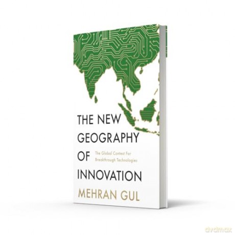 The New Geography of Innovation: The global contest for breakthrough technologies - Mehran Gul [KSIĄŻKA]