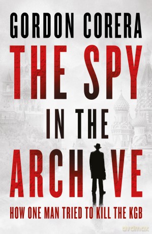 The Spy in the Archive - Gordon Corera [KSIĄŻKA]