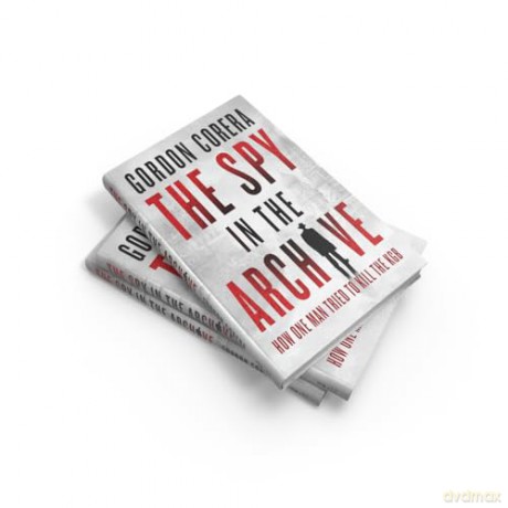 The Spy in the Archive: HOW ONE MAN TRIED TO KILL THE KGB - THE NEW GRIPPING RUSSIAN COLD WAR HISTORY FROM THE CO-HOST OF THE REST IS CLASSIFIED - Gordon Corera [KSIĄŻKA]