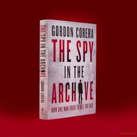 The Spy in the Archive: HOW ONE MAN TRIED TO KILL THE KGB - THE NEW GRIPPING RUSSIAN COLD WAR HISTORY FROM THE CO-HOST OF THE REST IS CLASSIFIED - Gordon Corera [KSIĄŻKA]