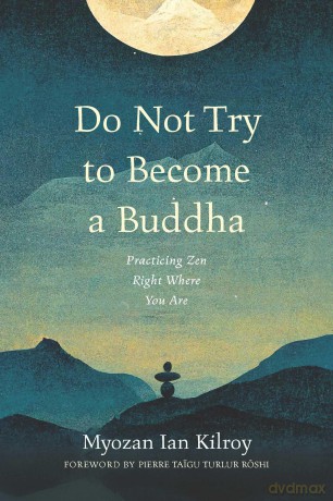Do Not Try to Become a Buddha: Practicing Zen Right Where You Are - Myozan Ian Kilroy [KSIĄŻKA]