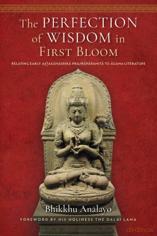 The Perfection of Wisdom in First Bloom: Relating Early Astasahasrika Prajnaparamita to Agama Literature - Bhikkhu Analayo [KSIĄŻKA]