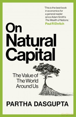 On Natural Capital: The Value of the World Around Us - Sir Partha Dasgupta [KSIĄŻKA]