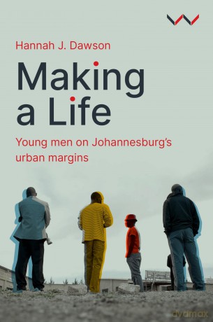 Making a Life: Young men on Johannesburg's urban margins - Hannah J Dawson [KSIĄŻKA]