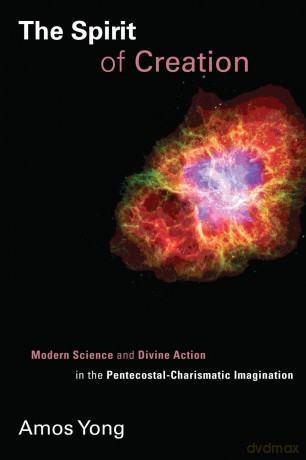 The Spirit of Creation: Modern Science and Divine Action in the Pentecostal-Charismatic Imagination (Pentecostal Manifestos) - Amos Yong [KSIĄŻKA]