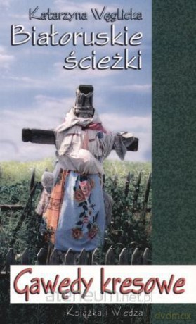 Białoruskie ścieżki. Gawędy kresowe [KSIĄŻKA]