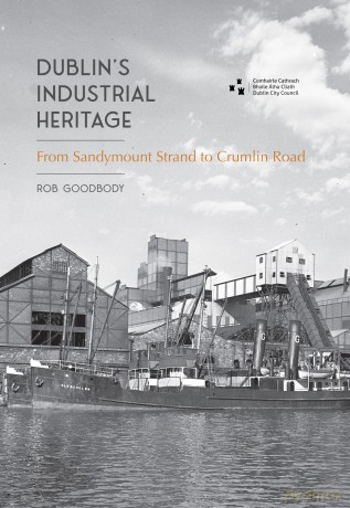 Dublin's Industrial Heritage: From Sandymount Strand to Crumlin Road - Rob Goodbody [KSIĄŻKA]