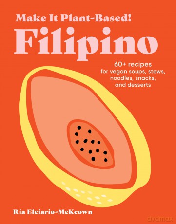 Make It Plant-Based! Filipino: A Cookbook (Make It Plant-Based! Cookbooks) - Ria Elciario-McKeown [KSIĄŻKA]
