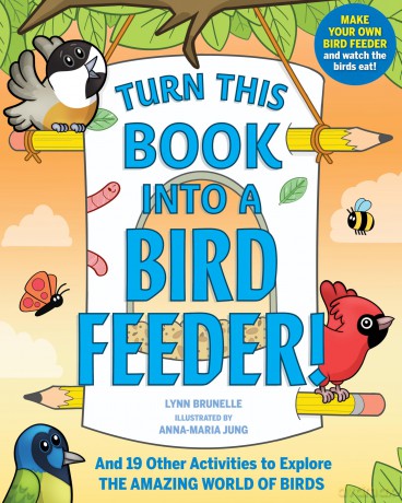 Turn This Book Into a Bird Feeder!: And 19 Other Activities to Explore the Amazing World of Birds - Lynn Brunelle [KSIĄŻKA]