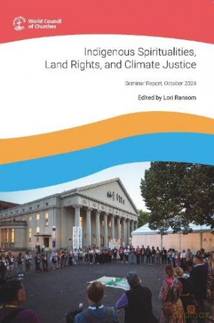 Indigenous Spiritualities, Land Rights, and Climate Justice: Seminar Report, October 2024 - Lori Ransom [KSIĄŻKA]
