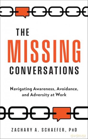 The Missing Conversations: Navigating Awareness, Avoidance, and Adversity at Work - Zach Schaefer [KSIĄŻKA]