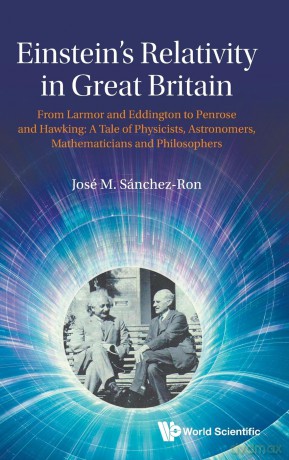 Einstein's Relativity In Great Britain: From Larmor And Eddington To Penrose And Hawking: A Tale Of Physicists, Astronomers, Mathematicians And Philosophers - Jose M Sanchez-ron [KSIĄŻKA]