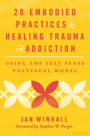 20 Embodied Practices for Healing Trauma and Addiction: Using the Felt Sense Polyvagal Model - Jan Winhall [KSIĄŻKA]