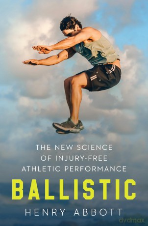 Ballistic: The New Science of Injury-Free Athletic Performance - Henry Abbott [KSIĄŻKA]