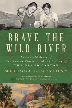 Brave the Wild River: The Untold Story of Two Women Who Mapped the Botany of the Grand Canyon - Melissa L. Sevigny [KSIĄŻKA]