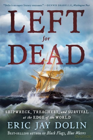 Left for Dead: Shipwreck, Treachery, and Survival at the Edge of the World - Eric Jay Dolin [KSIĄŻKA]