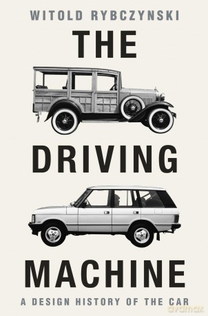 The Driving Machine: A Design History of the Car - Witold Rybczynski [KSIĄŻKA]