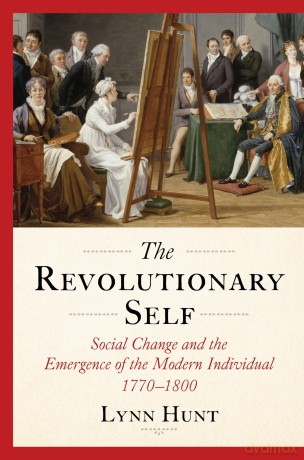 The Revolutionary Self: Social Change and the Emergence of the Modern Individual, 1770-1800 - Lynn Hunt [KSIĄŻKA]