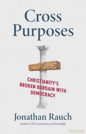 Cross Purposes: Christianity's Broken Bargain with Democracy - Jonathan Rauch [KSIĄŻKA]