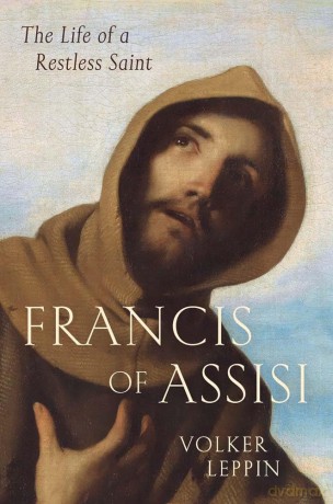 Francis of Assisi: The Life of a Restless Saint - Volker Leppin [KSIĄŻKA]