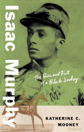 Isaac Murphy: The Rise and Fall of a Black Jockey (Black Lives) - Katherine C. Mooney [KSIĄŻKA]