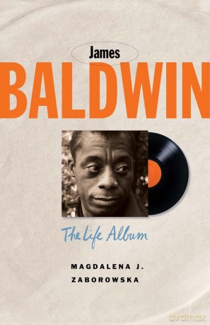 James Baldwin - The Life Album (Black Lives) - Magdalena J. Zaborowska [KSIĄŻKA]
