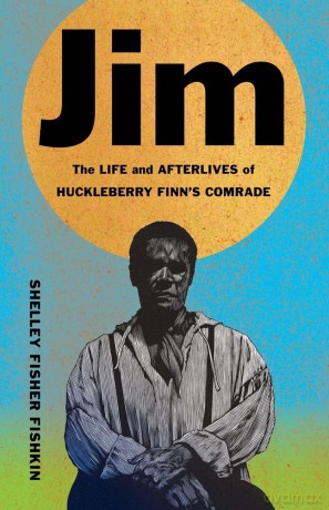 Jim: The Life and Afterlives of Huckleberry Finn's Comrade (Black Lives) - Shelley Fisher Fishkin [KSIĄŻKA]