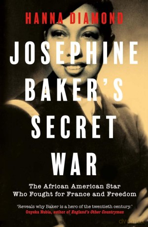 Josephine Baker's Secret War: The African American Star Who Fought for France and Freedom - Hanna Diamond [KSIĄŻKA]