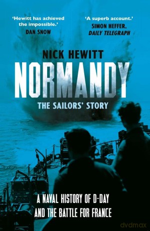 Normandy: the Sailors' Story: A Naval History of D-Day and the Battle for France - Nick Hewitt [KSIĄŻKA]