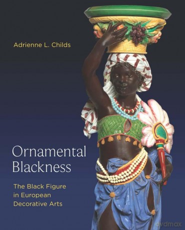Ornamental Blackness - The Black Figure in European Decorative Arts - Adrienne L. Childs [KSIĄŻKA]