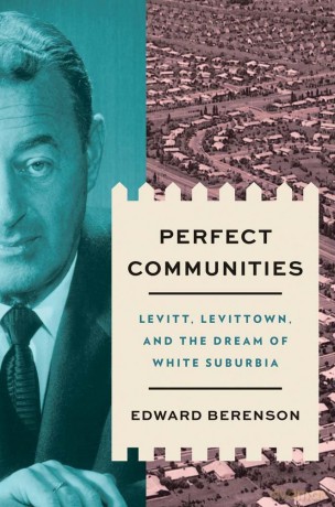 Perfect Communities: Levitt, Levittown, and the Dream of White Suburbia - Edward Berenson [KSIĄŻKA]