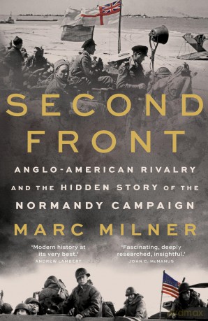 Second Front: Anglo-American Rivalry and the Hidden Story of the Normandy Campaign - Marc Milner [KSIĄŻKA]