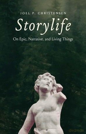 Storylife: On Epic, Narrative, and Living Things - Joel P. Christensen [KSIĄŻKA]
