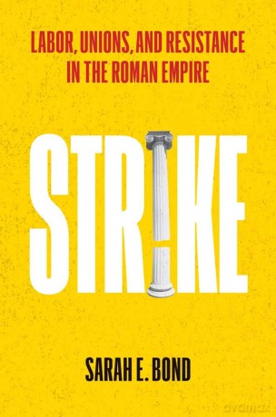 Strike: Labor, Unions, and Resistance in the Roman Empire - Sarah E Bond [KSIĄŻKA]