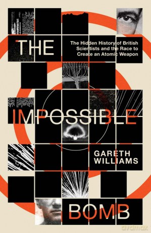 The Impossible Bomb: The Hidden History of British Scientists and the Race to Create an Atomic Weapon - Gareth Williams [KSIĄŻKA]
