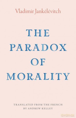 The Paradox of Morality (The Margellos World Republic of Letters) - Vladimir Jankelevitch [KSIĄŻKA]