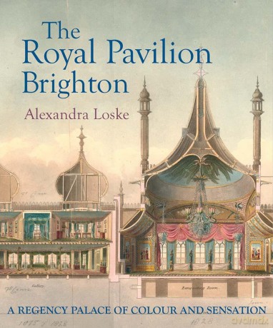 The Royal Pavilion, Brighton: A Regency Palace of Colour and Sensation - Alexandra Loske [KSIĄŻKA]